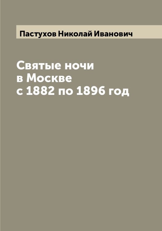 Обложка книги «Святые ночи в Москве с 1882 по 1896 год» — Пастухов Николай Иванович, ISBN 9785521273423
