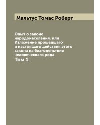 Опыт о законе народонаселения, или Изложение прошедшаго и настоящаго действия этого закона на благоденствие человеческаго рода