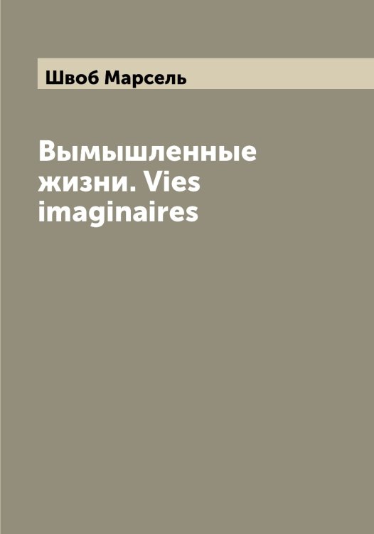 Обложка книги «Вымышленные жизни. Vies imaginaires» — Швоб Марсель, ISBN 9785521308163