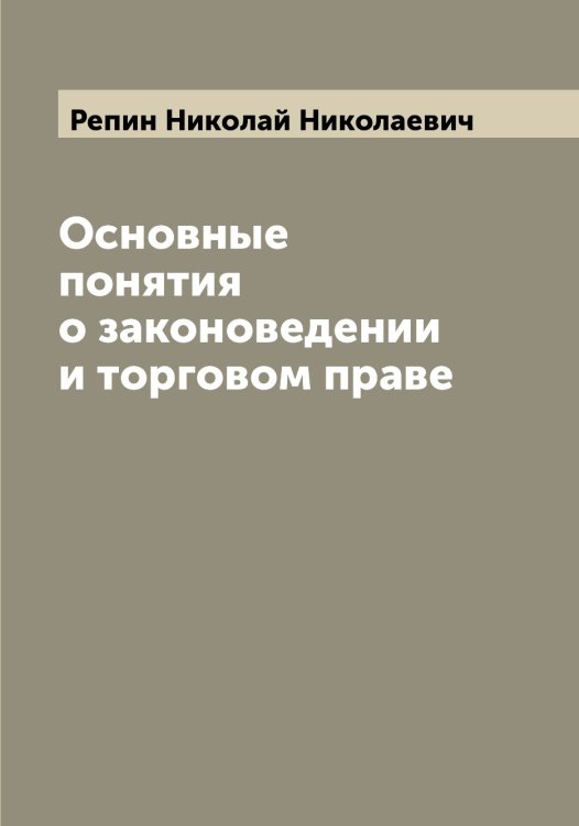 Обложка книги «Основные понятия о законоведении и торговом праве» — Репин Николай Николаевич, ISBN 9785519806084