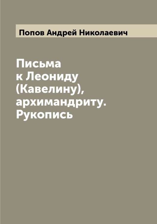 Обложка книги «Письма к Леониду (Кавелину), архимандриту. Рукопись» — Попов Андрей Николаевич, ISBN 9785519790482