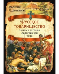 Русское товарищество. Быль и легенды Запорожской Сечи
