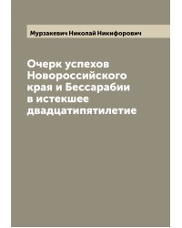 Очерк успехов Новороссийского края и Бессарабии в истекшее двадцатипятилетие
