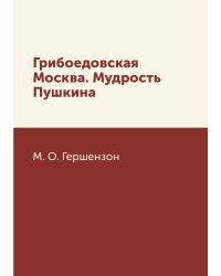 Грибоедовская Москва. Мудрость Пушкина
