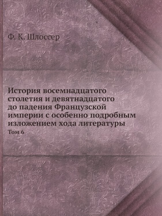 История восемнадцатого столетия и девятнадцатого до падения Французской империи с особенно подробным изложением хода литературы