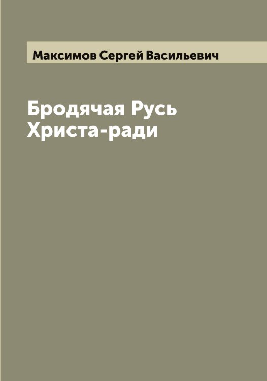 Бродячая Русь Христа-ради Обложка книги «Бродячая Русь Христа-ради» — Максимов Сергей Васильевич, ISBN 9785519949507