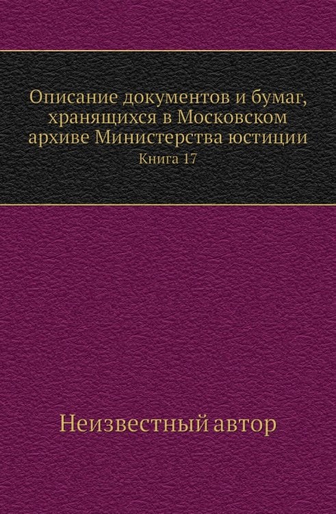 Описание документов и бумаг, хранящихся в Московском архиве Министерства юстиции