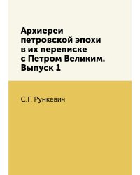 Архиереи петровской эпохи в их переписке с Петром Великим. Выпуск 1