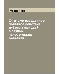 Опытами изведанное полезное действие дубовых желудей в разных человеческих болезнях