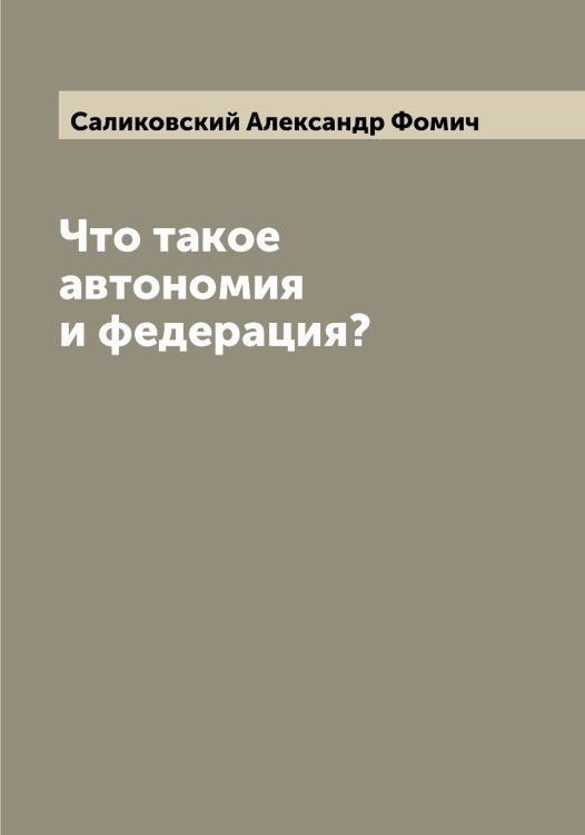 Обложка книги «Что такое автономия и федерация?» — Саликовский Александр Фомич, ISBN 9785519844628