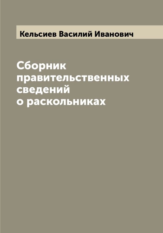 Обложка книги «Сборник правительственных сведений о раскольниках» — Кельсиев Василий Иванович, ISBN 9785519888318