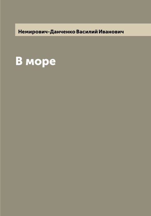 В море Обложка книги «В море» — Немирович-Данченко Василий Иванович, ISBN 9785519991292