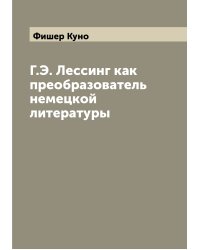 Г.Э. Лессинг как преобразователь немецкой литературы