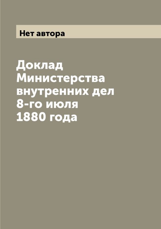 Доклад Министерства внутренних дел 8-го июля 1880 года Обложка книги «Доклад Министерства внутренних дел 8-го июля 1880 года» — Нет автора, ISBN 9785519830898