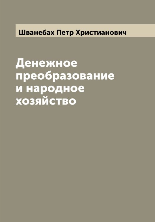 Обложка книги «Денежное преобразование и народное хозяйство» — Шванебах Петр Христианович, ISBN 9785521307784