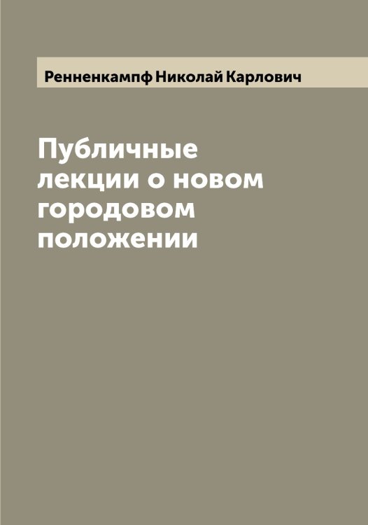 Публичные лекции о новом городовом положении Обложка книги «Публичные лекции о новом городовом положении» — Ренненкампф Николай Карлович, ISBN 9785519805971