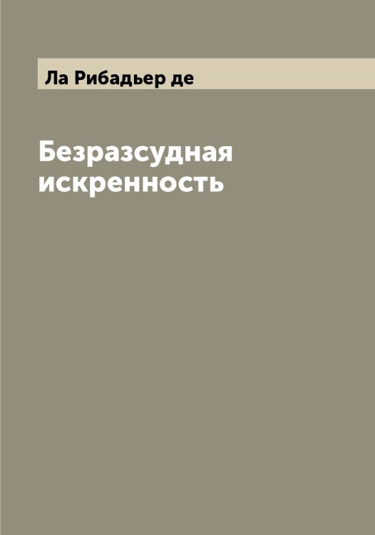 Обложка книги «Безразсудная искренность» — Ла Рибадьер де, ISBN 9785519921428