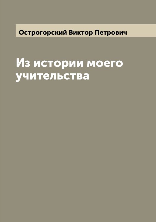 Обложка книги «Из истории моего учительства» — Острогорский Виктор Петрович, ISBN 9785521267996