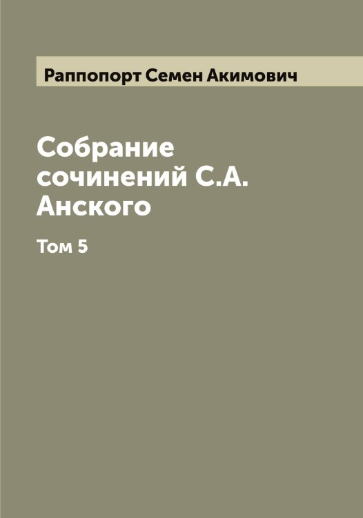 Собрание сочинений С.А. Анского Обложка книги «Собрание сочинений С.А. Анского» — Раппопорт Семен Акимович, ISBN 9785519803182