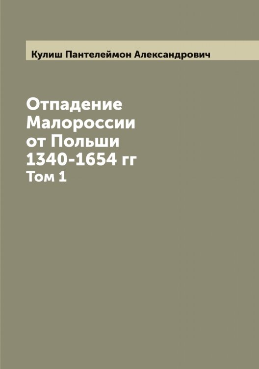 Обложка книги «Отпадение Малороссии от Польши 1340-1654 гг» — Кулиш Пантелеймон Александрович, ISBN 9785519917391