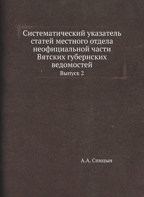Систематический указатель статей местного отдела неофициальной части Вятских губернских ведомостей