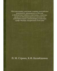 Обстоятельное описание славяно-российских рукописей, хранящихся в Москве в библиотеке тайного советника, сенатора, двора его Императорского величества действительного каммергера и кавалера графа Федора Андреевича Толстова