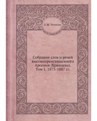 Собрание слов и речей высокопреосвященного Арсения (Брянцева). Том 1. 1873-1887 гг.