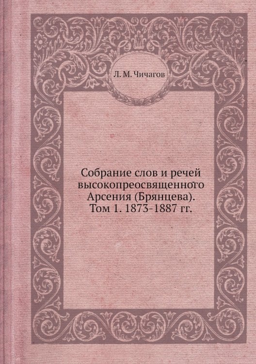 Собрание слов и речей высокопреосвященного Арсения (Брянцева). Том 1. 1873-1887 гг.