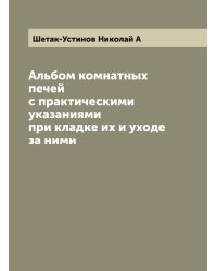 Альбом комнатных печей с практическими указаниями при кладке их и уходе за ними