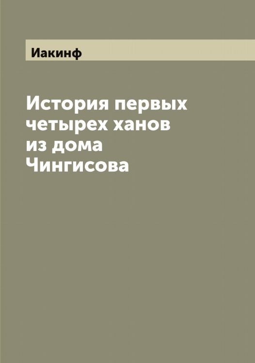 Обложка книги «История первых четырех ханов из дома Чингисова» — Иакинф, ISBN 9785519865005
