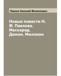 Новые повести Н.Ф. Павлова. Маскарад. Демон. Миллион