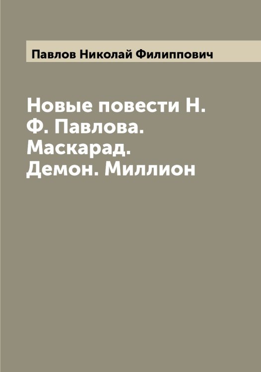 Обложка книги «Новые повести Н.Ф. Павлова. Маскарад. Демон. Миллион» — Павлов Николай Филиппович, ISBN 9785521269761