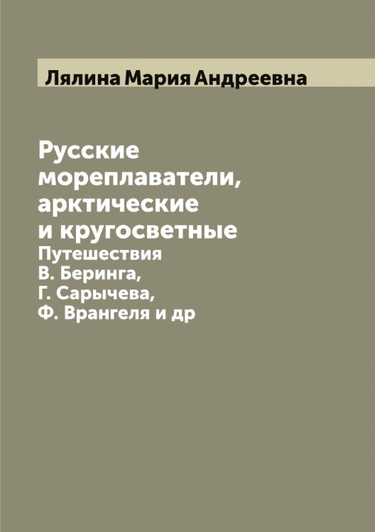Обложка книги «Русские мореплаватели, арктические и кругосветные» — Лялина Мария Андреевна, ISBN 9785519945202