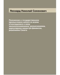 Положение о государственном промысловом налоге со всеми относящимися к нему законоположениями, разъяснениями, циркулярами министра финансов, решениями Сената