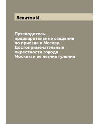 Путеводитель. предварительные сведения по приезде в Москву. Достопримечательные окрестности города Москвы и ее летние гуляния
