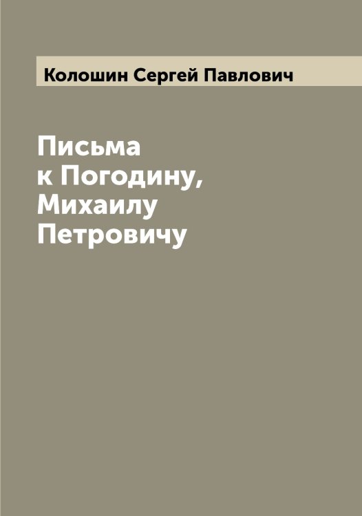 Обложка книги «Письма к Погодину, Михаилу Петровичу» — Колошин Сергей Павлович, ISBN 9785519899161