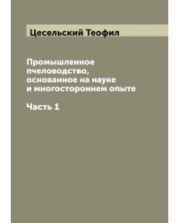 Промышленное пчеловодство, основанное на науке и многостороннем опыте