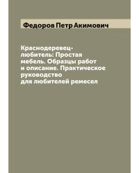 Краснодеревец-любитель: Простая мебель. Образцы работ и описание. Практическое руководство для любителей ремесел