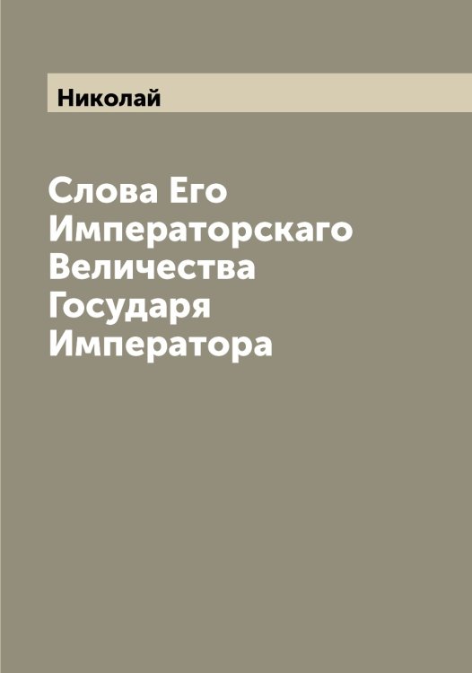 Обложка книги «Слова Его Императорскаго Величества Государя Императора» — Николай, ISBN 9785519997584