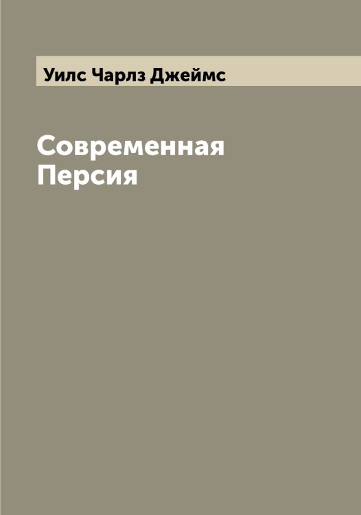 Обложка книги «Современная Персия» — Уилс Чарлз Джеймс, ISBN 9785519782159
