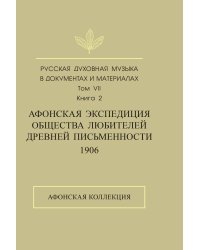 Русская духовная музыка в документах и материалах. Том 7. Афонская экспедиция Общества любителей древней письменности. Книга 2