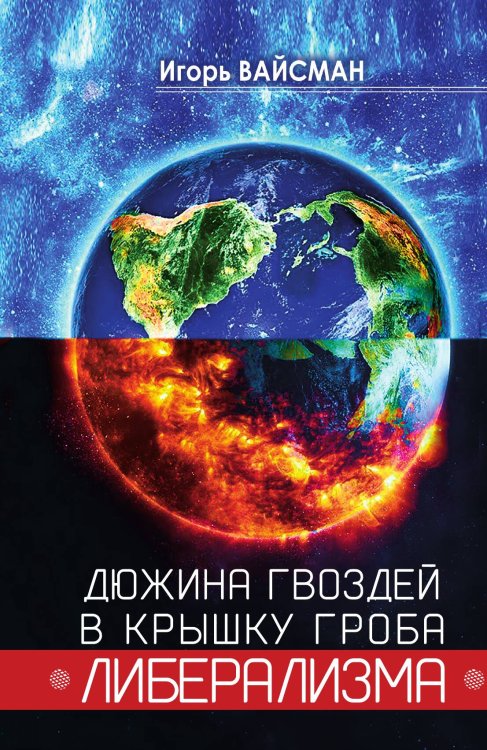 Обложка книги «Дюжина гвоздей в крышку гроба либерализма» — Вайсман И.С., ISBN 9785002223886