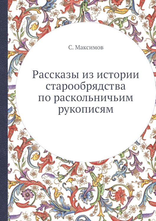 Обложка книги «Раcсказы из истории старообрядства по раскольничьим рукописям» — С. Максимов, ISBN 9785518105126