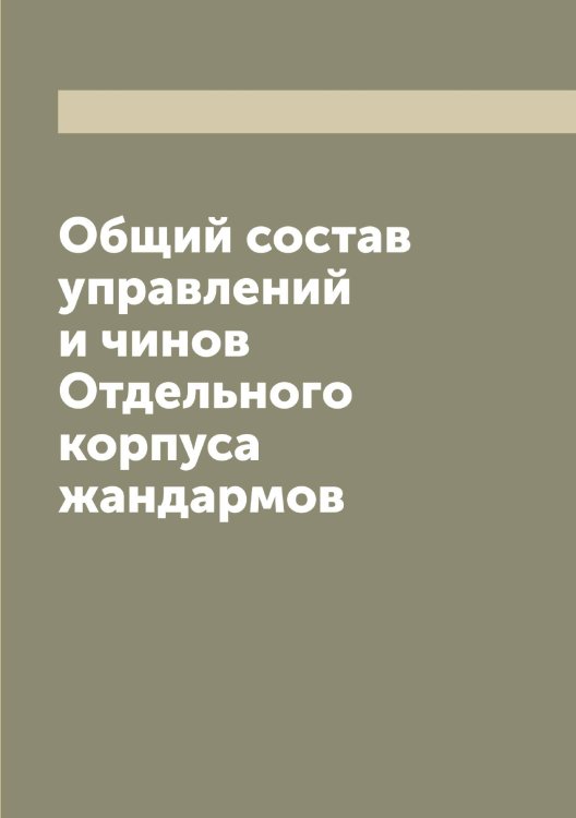 Обложка книги «Общий состав управлений и чинов Отдельного корпуса жандармов» — нет автора, ISBN 9785521268467
