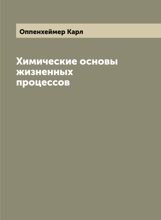 Обложка книги «Химические основы жизненных процессов» — Оппенхеймер Карл, ISBN 9785521263899