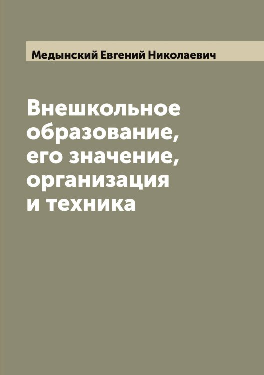 Обложка книги «Внешкольное образование, его значение, организация и техника» — Медынский Евгений Николаевич, ISBN 9785519959292
