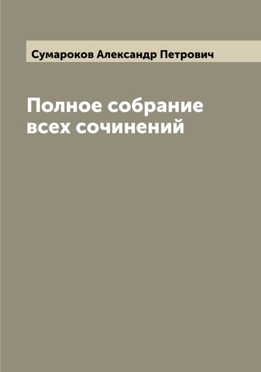 Обложка книги «Полное собрание всех сочинений» — Сумароков Александр Петрович, ISBN 9785519758376