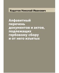 Алфавитный перечень документов и актов, подлежащих гербовому сбору и от него изъятых