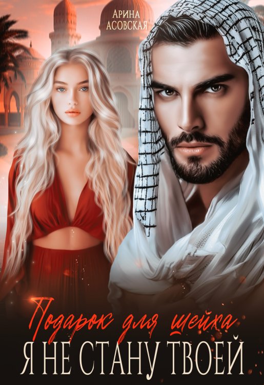 Обложка книги «Подарок для шейха. Я не стану твоей» — Арина Асовская, ISBN 9785524015020