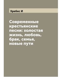 Современные крестьянские песни: холостая жизнь, любовь, брак, семья, новые пути